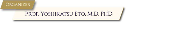 Organizer:Prof. Yoshikatsu Eto, M.D. PhD